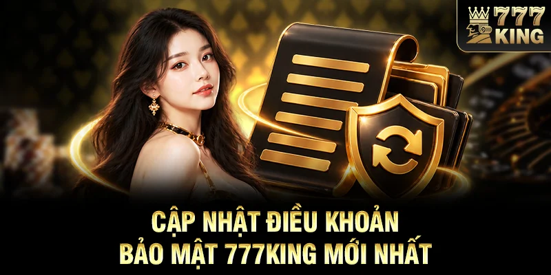 Cập nhật điều khoản bảo mật 777KING mới nhất