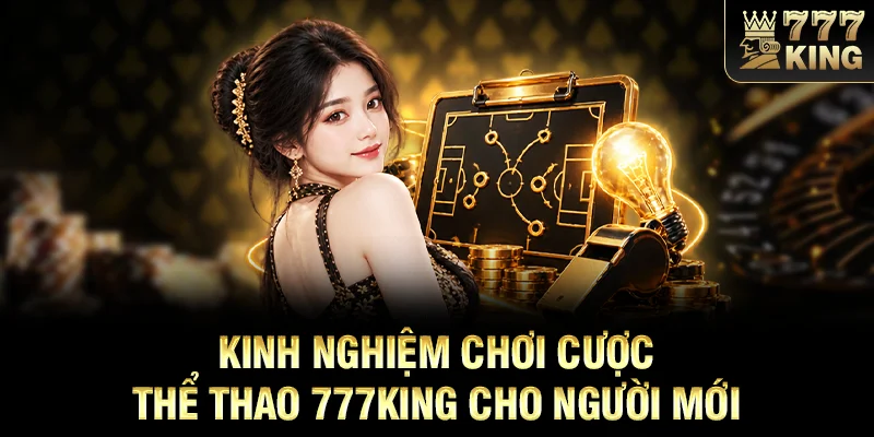 Kinh nghiệm chơi cược thể thao 777KING cho người mới