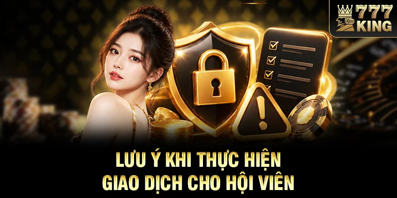 Lưu ý khi thực hiện giao dịch cho hội viên 