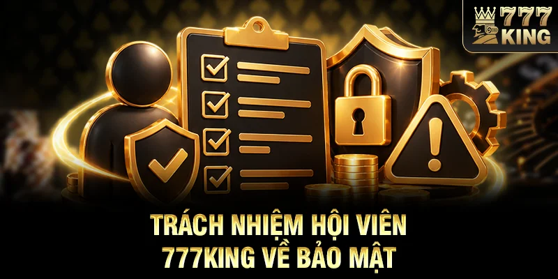 Trách nhiệm hội viên 777KING về bảo mật